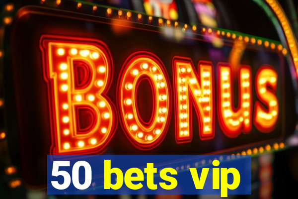 50 bets vip